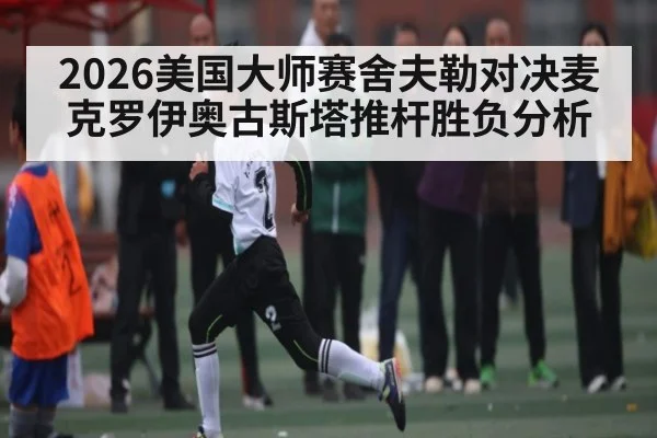 2026美国大师赛舍夫勒对决麦克罗伊奥古斯塔推杆胜负分析